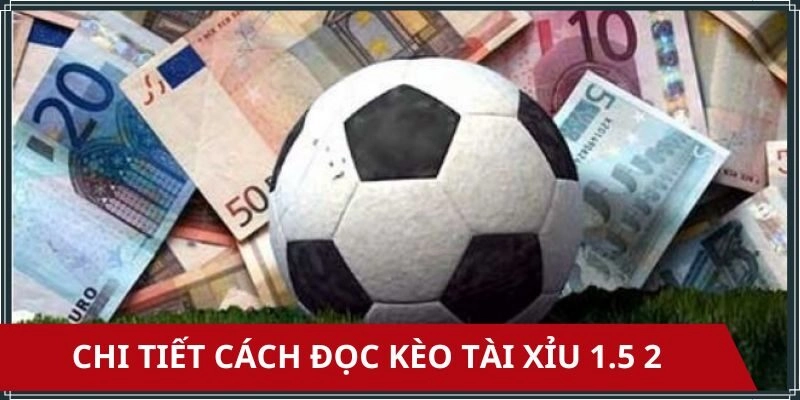 Hướng dẫn đọc kèo tài xỉu 1.5 2
