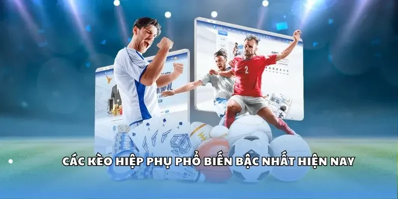 Các kèo hiệp phụ phổ biến bậc nhất hiện nay