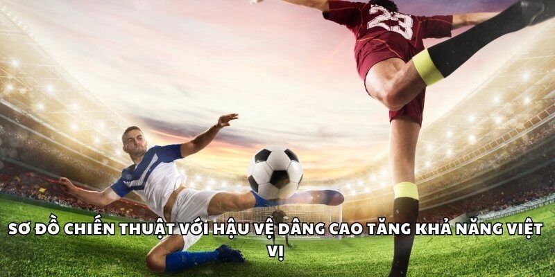 Sơ đồ chiến thuật với hậu vệ dâng cao tăng khả năng việt vị