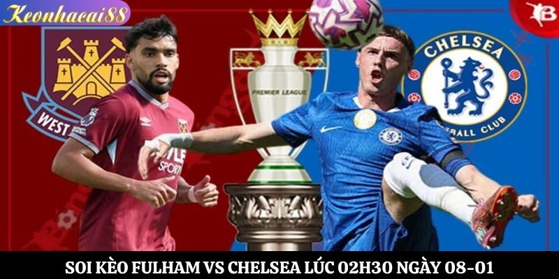 Soi Kèo Fulham vs Chelsea Lúc 02h30 Ngày 08-01