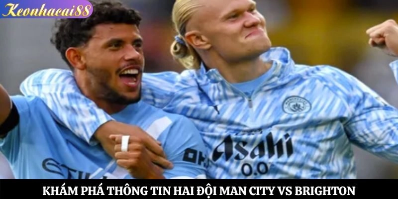 Khám phá thông tin hai đội Man City vs Brighton