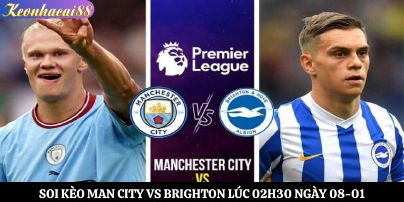 Soi Kèo Man City vs Brighton Lúc 02h30 Ngày 08-01