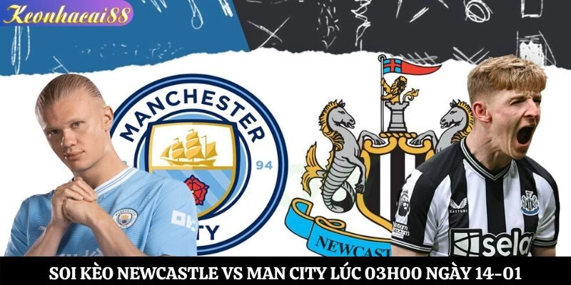 Soi Kèo Newcastle vs Man City Lúc 03h00 Ngày 14-01