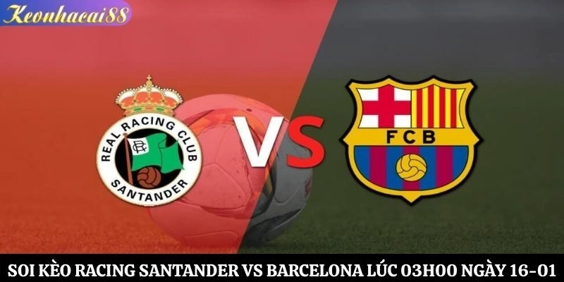 Soi Kèo Racing Santander vs Barcelona Lúc 03h00 Ngày 16-01