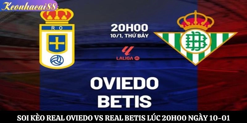 Soi Kèo Real Oviedo vs Real Betis Lúc 20h00 Ngày 10-01