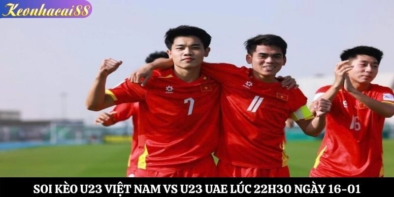 Soi Kèo U23 Việt Nam vs U23 UAE Lúc 22h30 Ngày 16-01
